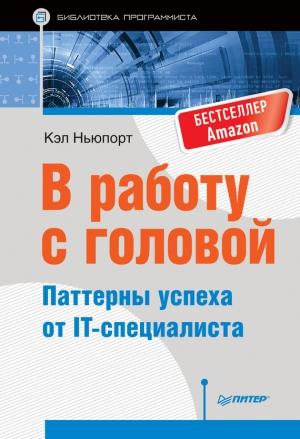 Обложка книги «В работу с головой. Паттерны успеха от IT-специалиста» — Кэл Ньюпорт