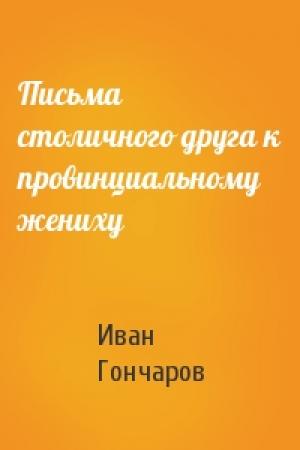 Обложка книги «Письма столичного друга к провинциальному жениху» — Иван Гончаров