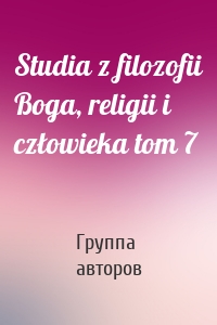 Studia z filozofii Boga, religii i człowieka tom 7