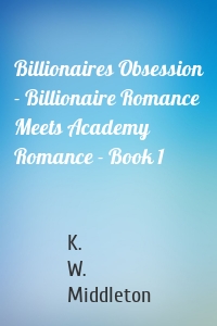 Billionaires Obsession - Billionaire Romance Meets Academy Romance - Book 1