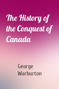 The History of the Conquest of Canada