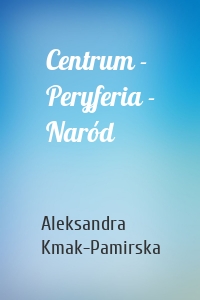 Centrum - Peryferia - Naród