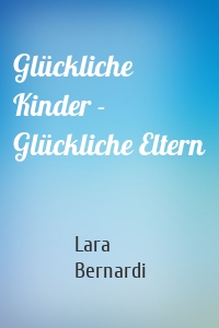 Glückliche Kinder - Glückliche Eltern