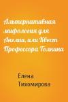 Елена Тихомирова - Альтернативная мифология для Англии, или Квест Профессора Толкина