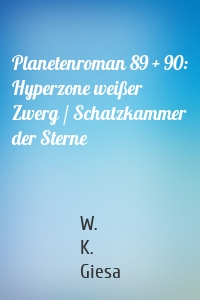 Planetenroman 89 + 90: Hyperzone weißer Zwerg / Schatzkammer der Sterne