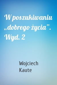 W poszukiwaniu „dobrego życia”. Wyd. 2