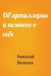 Николай Яковлев - Об артиллерии и немного о себе