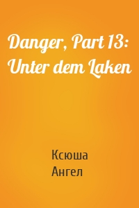 Danger, Part 13: Unter dem Laken