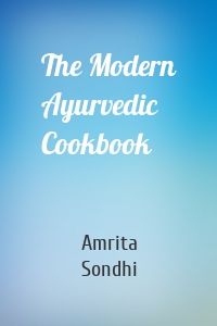 The Modern Ayurvedic Cookbook