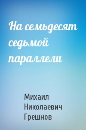 Обложка книги «На семьдесят седьмой параллели» — Михаил Грешнов