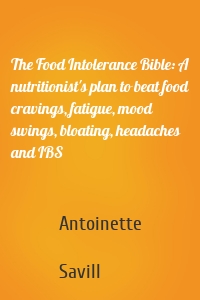 The Food Intolerance Bible: A nutritionist's plan to beat food cravings, fatigue, mood swings, bloating, headaches and IBS