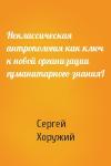 Сергей Хоружий - Неклассическая антропология как ключ к новой организации гуманитарного знанияI