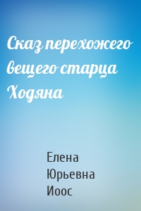 Сказ перехожего вещего старца Ходяна