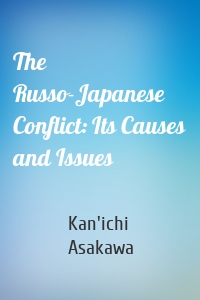 The Russo-Japanese Conflict: Its Causes and Issues