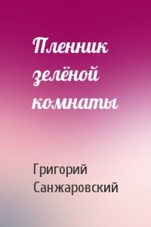 Обложка книги «Пленник зелёной комнаты» — Григорий Санжаровский