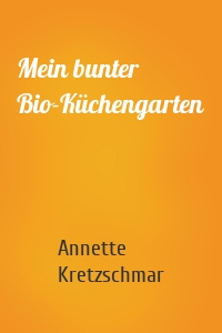 Mein bunter Bio-Küchengarten