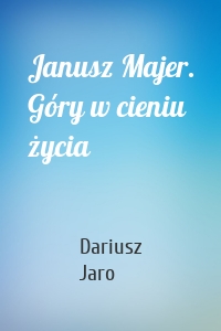 Janusz Majer. Góry w cieniu życia