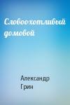 Александр Грин - Словоохотливый домовой