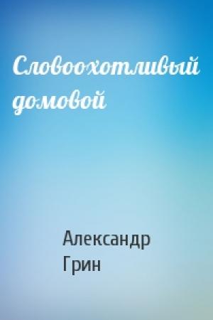 Обложка книги «Словоохотливый домовой» — Александр Грин