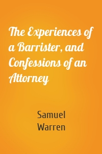 The Experiences of a Barrister, and Confessions of an Attorney