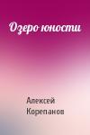 Алексей Корепанов - Озеро юности