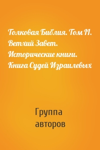 Толковая Библия. Том II. Ветхий Завет. Исторические книги. Книга Судей Израилевых