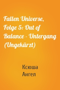 Fallen Universe, Folge 5: Out of Balance - Untergang (Ungekürzt)