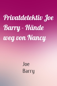 Privatdetektiv Joe Barry - Hände weg von Nancy
