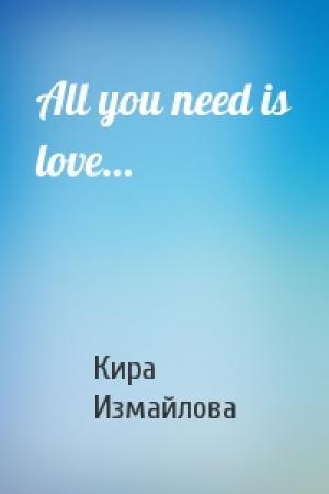 Обложка книги «All you need is love…» — Кира Измайлова