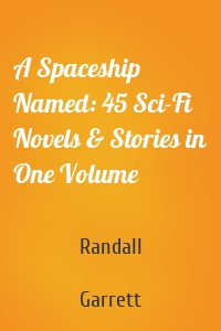 A Spaceship Named: 45 Sci-Fi Novels & Stories in One Volume