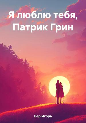 Обложка книги «Я люблю тебя, Патрик Грин» — Игорь Бер