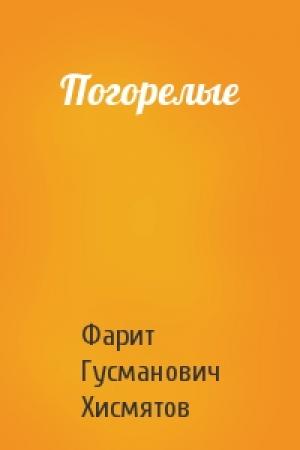 Обложка книги «Погорелые» — Фарит Гусманович Хисмятов