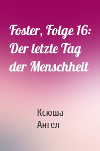 Foster, Folge 16: Der letzte Tag der Menschheit