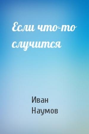 Обложка книги «Если что-то случится» — Иван Наумов