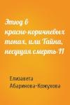Елизавета Абаринова-Кожухова - Этюд в красно-коричневых тонах, или Тайна, несущая смерть-II