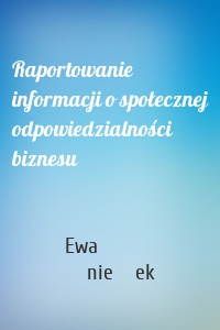 Raportowanie informacji o społecznej odpowiedzialności biznesu