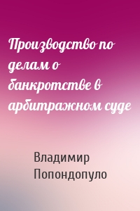 Производство по делам о банкротстве в арбитражном суде