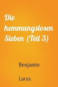 Die hemmungslosen Sieben (Teil 3)