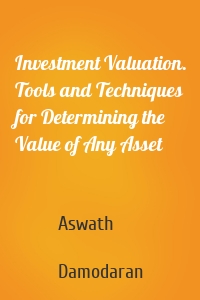 Investment Valuation. Tools and Techniques for Determining the Value of Any Asset