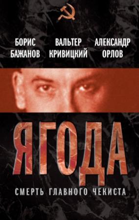 Обложка книги «Ягода. Смерть главного чекиста (сборник)» — Вальтер Кривицкий, Александр Орлов, Борис Бажанов