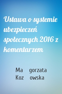 Ustawa o systemie ubezpieczeń społecznych 2016 z komentarzem