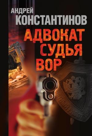 Обложка книги «Адвокат. Судья. Вор» — Андрей Константинов