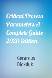 Critical Process Parameters A Complete Guide - 2020 Edition