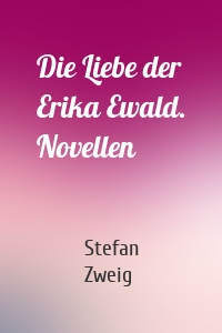 Die Liebe der Erika Ewald. Novellen