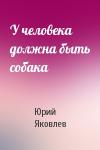 Юрий Яковлев - У человека должна быть собака