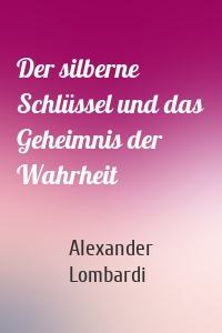 Der silberne Schlüssel und das Geheimnis der Wahrheit