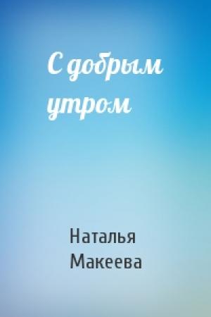 Обложка книги «С добрым утром» — Наталья Макеева