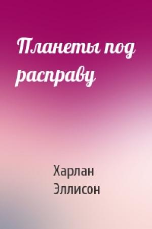 Обложка книги «Планеты под расправу» — Харлан Эллисон