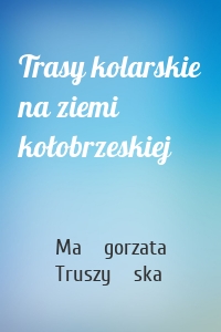 Trasy kolarskie na ziemi kołobrzeskiej