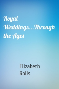 Royal Weddings...Through the Ages